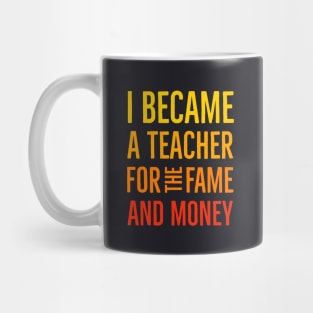 I Became A Teacher For The Money And Fame Mug